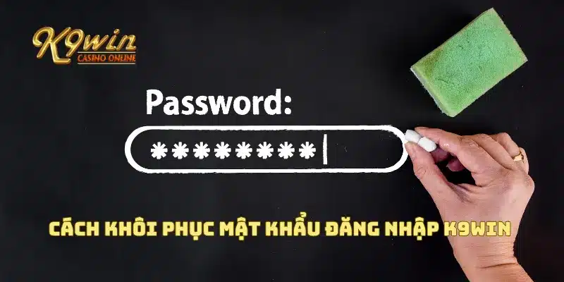 Đăng Nhập K9win 2 Cách khôi phục mật khẩu đăng nhập K9win