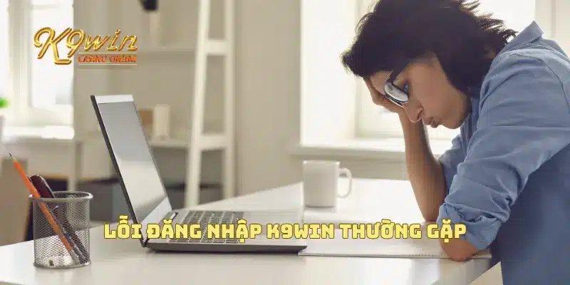 Đăng Nhập K9win 4 Lỗi đăng nhập K9win thường gặp