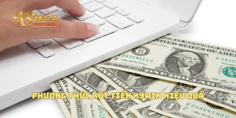 Rút Tiền K9win 2 Phương thức rút tiền K9win hiệu quả