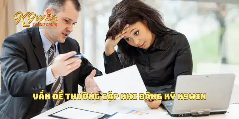 Đăng Ký K9win 4 Vấn đề thường gặp khi đăng ký K9win