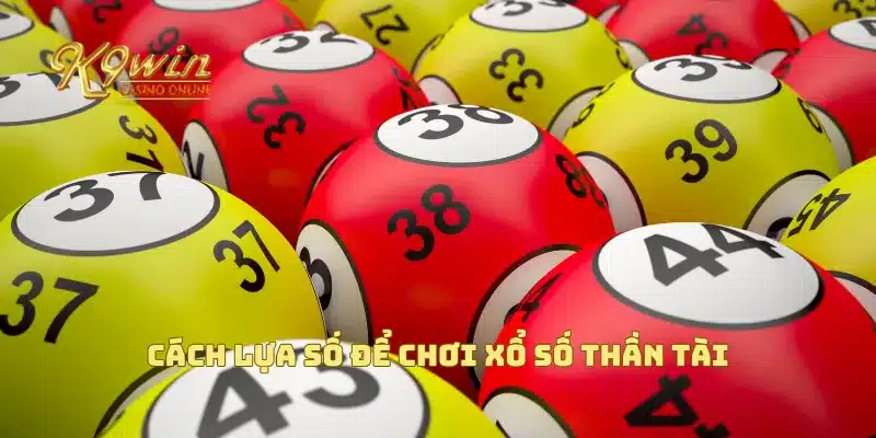 Xổ Số Thần Tài Mang Đến Cơ Hội Trúng Giải Đặc Biệt 4 Cách lựa số để chơi xổ số thần tài