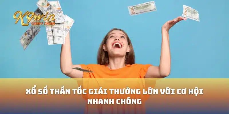 Xổ Số Thần Tốc Giải Thưởng Lớn Với Cơ Hội Nhanh Chóng