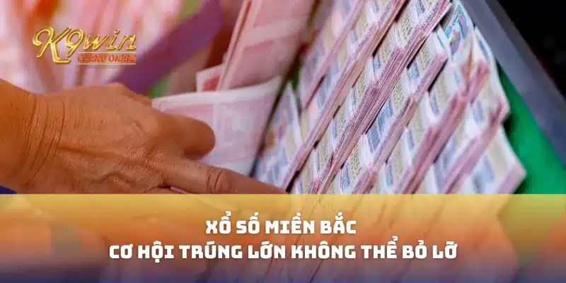 Xổ Số Miền Bắc - Cơ Hội Trúng Lớn Không Thể Bỏ Lỡ
