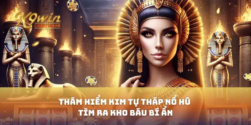 Thám Hiểm Kim Tự Tháp Nổ Hũ Tìm Ra Kho Báu Bí Ẩn