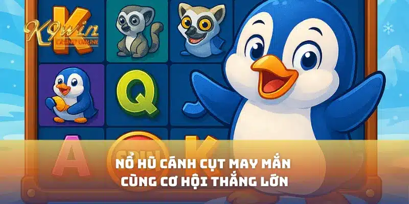 Nổ Hũ Cánh Cụt May Mắn Cùng Cơ Hội Thắng Lớn