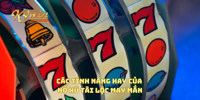 Nổ Hũ Tài Lộc May Mắn Mang Đến Cơ Hội Trúng Giải Lớn 3 Các tính năng hay của nổ hũ tài lộc may mắn