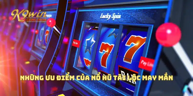 Nổ Hũ Tài Lộc May Mắn Mang Đến Cơ Hội Trúng Giải Lớn 2 Những ưu điểm của nổ hũ tài lộc may mắn