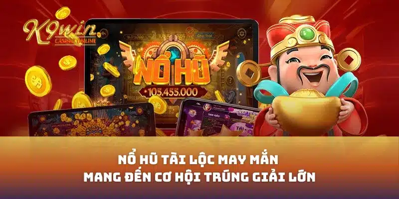 Nổ Hũ Tài Lộc May Mắn Mang Đến Cơ Hội Trúng Giải Lớn