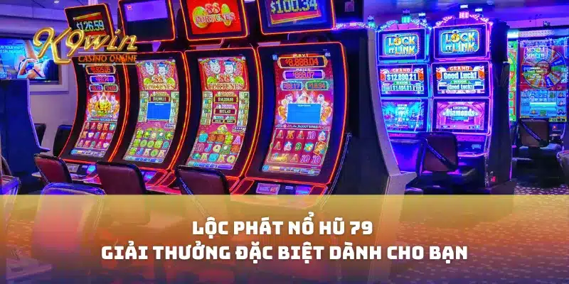 Lộc Phát Nổ Hũ 79 Giải Thưởng Đặc Biệt Dành Cho Bạn