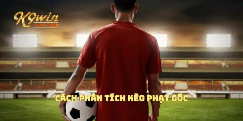 Kèo phạt góc là gì và cách đặt cược chuẩn xác không thua 5 Cách phân tích kèo phạt góc