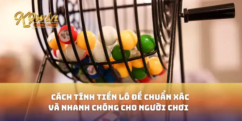 Cách tính tiền lô đề chuẩn xác và nhanh chóng cho người chơi