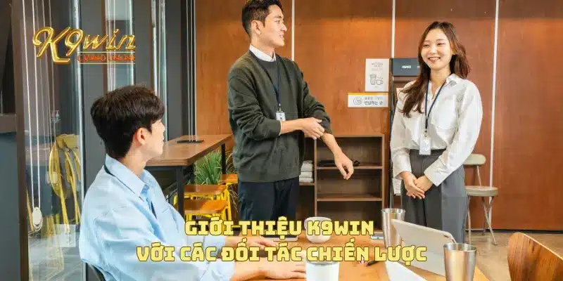 Giới Thiệu K9win 4 Giới thiệu K9win với các đối tác chiến lược