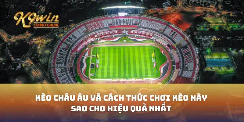Kèo châu Âu và cách thức chơi kèo này sao cho hiệu quả nhất