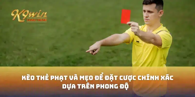Kèo thẻ phạt và mẹo để đặt cược chính xác dựa trên phong độ