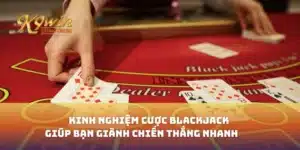 Kinh nghiệm cược blackjack giúp bạn giành chiến thắng nhanh