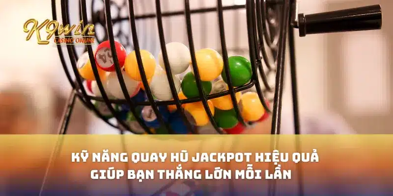 Kỹ năng quay hũ jackpot hiệu quả giúp bạn thắng lớn mỗi lần