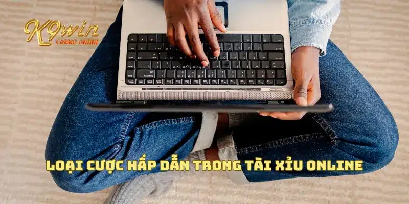 Tài xỉu online với lối chơi dễ dàng chiến thắng mỗi ván 3 Loại cược hấp dẫn trong tài xỉu online