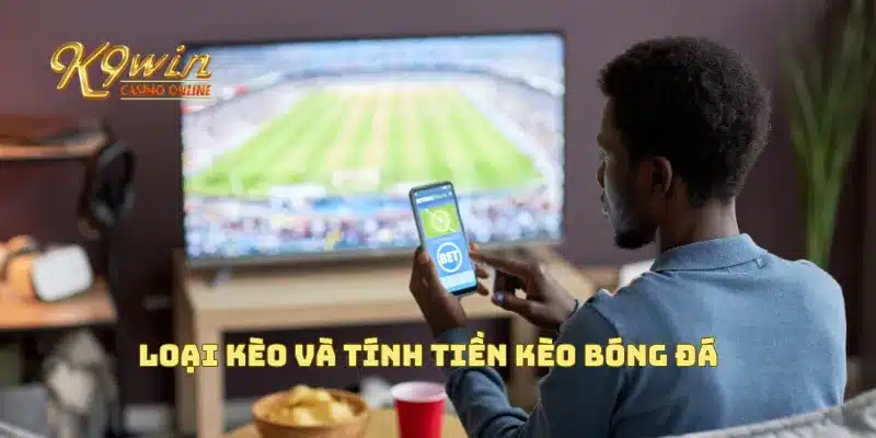 Tính Tiền Kèo Bóng Đá Chính Xác Cho Người Mới Chơi Hiệu Quả 2 Loại kèo và tính tiền kèo bóng đá