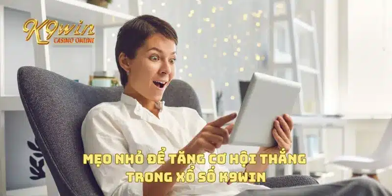 Xổ Số K9win Với Cơ Hội Trúng Giải Độc Đắc Chỉ Với Cú Click 5 Mẹo nhỏ để tăng cơ hội thắng trong xổ số K9win