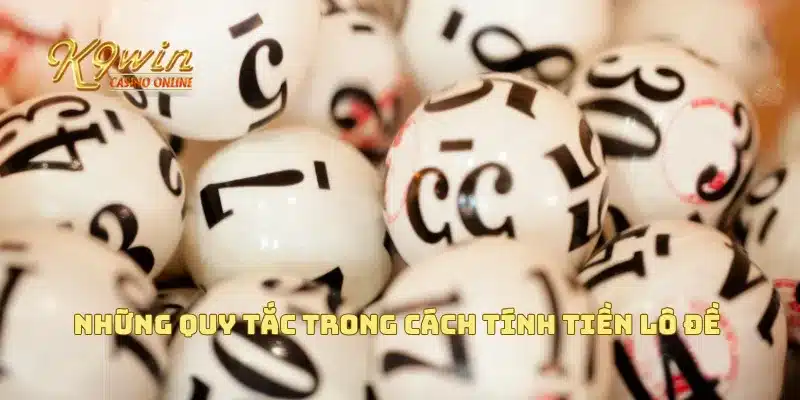 Cách tính tiền lô đề chuẩn xác và nhanh chóng cho người chơi 2 Những quy tắc trong cách tính tiền lô đề