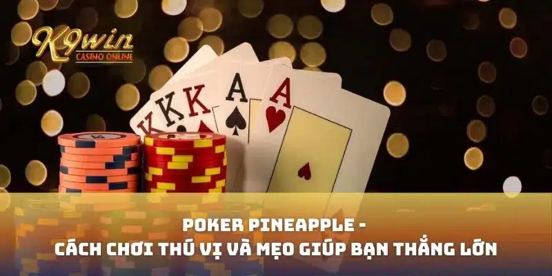 Poker Pineapple - Cách Chơi Thú Vị Và Mẹo Giúp Bạn Thắng Lớn
