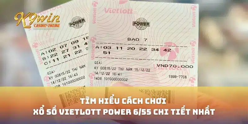 Tìm hiểu cách chơi xổ số Vietlott Power 6/55 chi tiết nhất